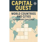 Capital Quest: World Countries and Cities Crossword Challenge: World Capitals and Countries Geography Crossword Puzzle Book for Adults, Students, Travel Lovers, and Quiz Fans