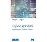 Capitale algoritmico. Cinque dispositivi postmediali (più uno)