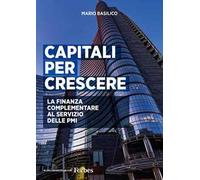 Capitali per crescere. La finanza complementare al servizio delle PMI. Ediz. integrale
