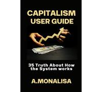 Capitalism: A Users Guide: 35 Truths About How the System Really Works