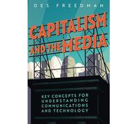 Capitalism and the Media: Key Concepts for Understanding Communications and Technology