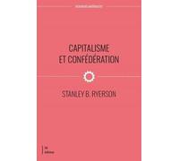 Capitalisme et Confédération. Aux source du conflit Canada/Québec: Aux sources du conflit Canada/Quebec