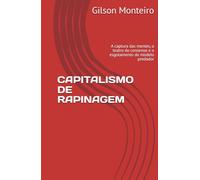 CAPITALISMO DE RAPINAGEM: A captura das mentes, o teatro do consenso e o esgotamento do modelo predador