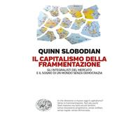 Capitalismo Della Frammentazione. Gli Integralisti Del Mercato E Il Sogno Di Un