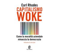 Capitalismo woke. Come la moralità aziendale minaccia la democrazia - Rhod...