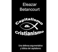 Capitalismo y Cristianismo: Una defensa argumentativa y bíblica del capitalismo