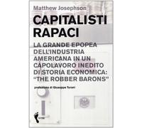 Capitalisti rapaci. La grande epopea dell'industria americana in un capolavoro inedito di storia economica: «The Robber Barons»
