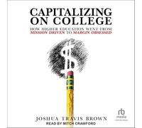 Capitalizing on College: How Higher Education Went from Mission Driven to Margin Obsessed