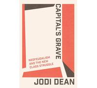 Jodi Dean – Capital's Grave: Neofeudalism and the Social Manor – Tascabile