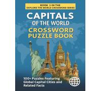 Capitals of the World Crossword Puzzle Book: Explore 100+ Puzzles Featuring Global Capital Cities, Countries and Related Facts