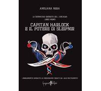 Capitan Harlock e il potere di Sleipnir. Le cronache segrete dell'Arcadia (Vol. 1)