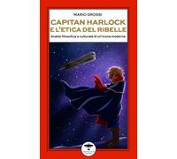 Capitan Harlock e l'etica del ribelle. Analisi filosofica e culturale di un'icon