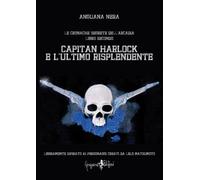 Capitan Harlock e l'ultimo risplendente. Le cronache segrete dell'Arcadia. Vol. 2