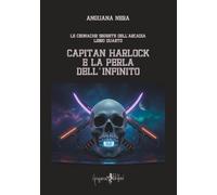 Capitan Harlock el a perla dell'nfinito. Le cronache segrete dell'Arcadia. Vol.