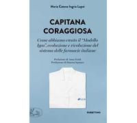 Capitana coraggiosa. Come abbiamo creato il «Modello Igea», evoluzione e rivoluzione del sistema delle farmacie italiane