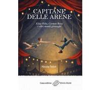 Capitane delle arene. Elisa Volta, Carmen Rossi e altri mondi girovaghi