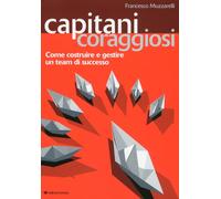 Capitani coraggiosi. Come costruire e gestire un team di successo
