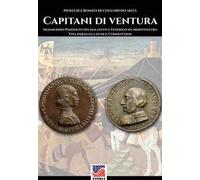 Capitani di ventura. Sigismondo Pandolfo dei Malatesti e Federigo da Montefeltro. Vita parallela di due condottieri. Nuova ediz.