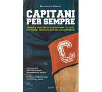 Capitani per sempre. Storie e leggende di campioni con la fascia. Dal Napoli ai grandi club italiani