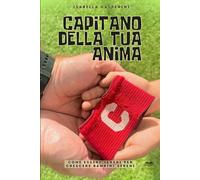 Capitano della tua anima: Come essere sereni per crescere bambini sereni. Una guida per genitori, insegnanti e allenatori