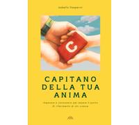 CAPITANO DELLA TUA ANIMA: Imparare a conoscersi per essere il punto di riferimento di chi cresce
