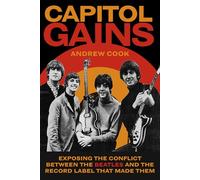 Capitol Gains : Exposing the Conflict Between The Beatles and the Record Label that Made Them