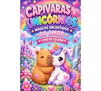 CAPIVARAS E UNICÓRNIOS MÁGICOS: Um Mundo Encantado de Amor para Colorir