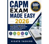 CAPM EXAM MADE EASY 2026: CAPM Exam Prep Study Guide with Practice Questions, PMI Process Groups, and Simplified Project Management for First-Time Pass Success