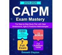 CAPM Exam Mastery: The Step-by-Step Study Plan with Clear Breakdowns, Agile & Predictive Methodologies and 1050 Q&As with Detailed Explanations