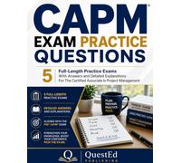 CAPM EXAM PRACTICE QUESTIONS: 5 Full-Length Practice Exams With Answers and Detailed Explanations For The Certified Associate In Project Management