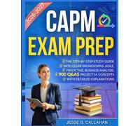 CAPM Exam Prep:: The Step-by-Step Study Guide with Clear Breakdowns, Agile, Predictive, Business Analysis, Project M. Concepts and 900 Q&As with Detailed Explanations
