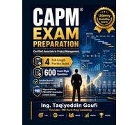 CAPM Exam Preparation: 4 Full-Length Practice Exams with 600 Realistic Questions and Detailed Answer Explanations | Aligned with the PMI CAPM Examination Content Outline