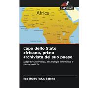 Capo dello Stato africano, primo archivista del suo paese: Saggio su Archivologia, africanologia, informatica e scienze politiche
