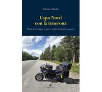 Capo Nord con la tenerona. Diario di un viaggio in moto ai confini del mondo conosciuto