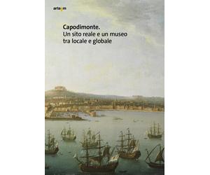 Capodimonte. Un sito reale e un museo tra locale e globale - [Artem]