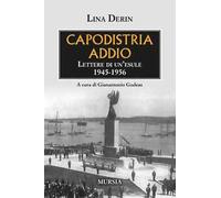 Capodistria Addio. Lettere Di Un'Esule 1945-1956 - - 2025