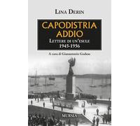Capodistria addio. Lettere di un'esule 1945-1956 - 2025 - Ugo Mur