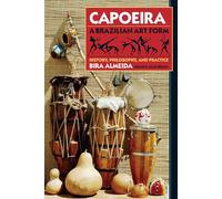 Capoeira: A Brazilian Art Form: History, Philosophy, and Practice
