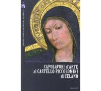 Capolavori d'arte al Castello Piccolomini di Celano. Ediz. illustrata
