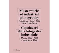 CAPOLAVORI DELLA FOTOGRAFIA INDUSTRIALE. MOSTRE 2020-2021 FONDAZIONE MAST-MASTER