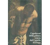 Capolavori della pittura veneta dal Castello di Praga. Ediz. illustrata
