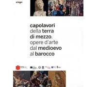 Capolavori della Terra di Mezzo. Opere d'arte dal Medioevo al barocco.Catalogo della mostra (Avellino, 28 aprire-30 novembre 2012). Guida breve. Ediz. illustrata