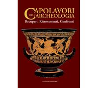 Capolavori dell'archeologia. Recuperi, ritrovamenti, confronti. Catalogo della mostra (Roma, 21 maggio-5 novembre 2013). Ediz. illustrata