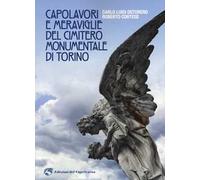 Capolavori e meraviglie del cimitero monumentale Torino. Ediz. illustrata