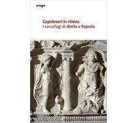 Capolavori in rilievo. I sarcofagi di Atella e Rapolla