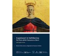 Capolavori in Valtiberina. Da Piero della Francesca a Burri. Itinerari d'arte, storia e artigianato tra Toscana e Umbria. Ediz. multilingue