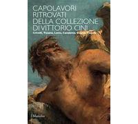 Capolavori ritrovati della collezione Vittorio Cini. Ediz. illustrata