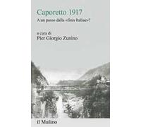 Caporetto 1917. A un passo dalla «finis Italiae»?