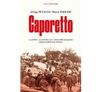 Caporetto. 24 ottobre-12 novembre 1917: storia della più grande disfatta dell'esercito italiano