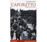 Caporetto. Diario di guerra (maggio-dicembre 1917) - Gatti Angelo